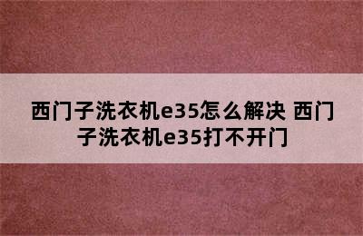 西门子洗衣机e35怎么解决 西门子洗衣机e35打不开门